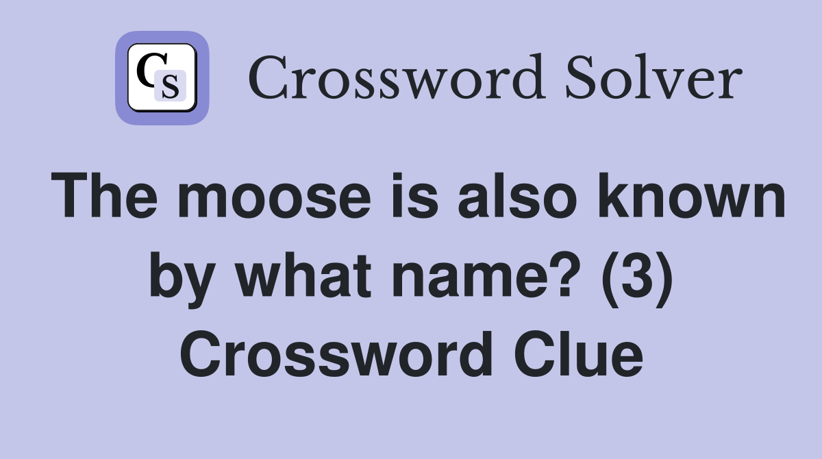 The moose is also known by what name? (3) Crossword Clue
