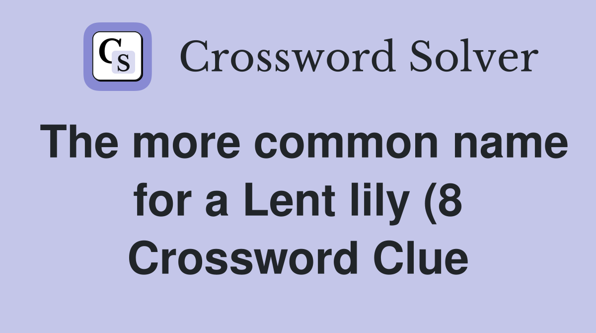 The more common name for a Lent lily (8) Crossword Clue Answers The more common name for a Lent lily (8) Crossword Clue Answers