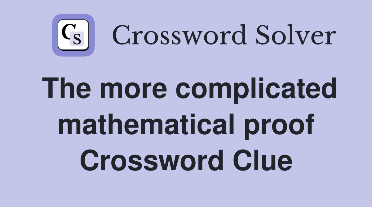 The more complicated mathematical proof Crossword Clue