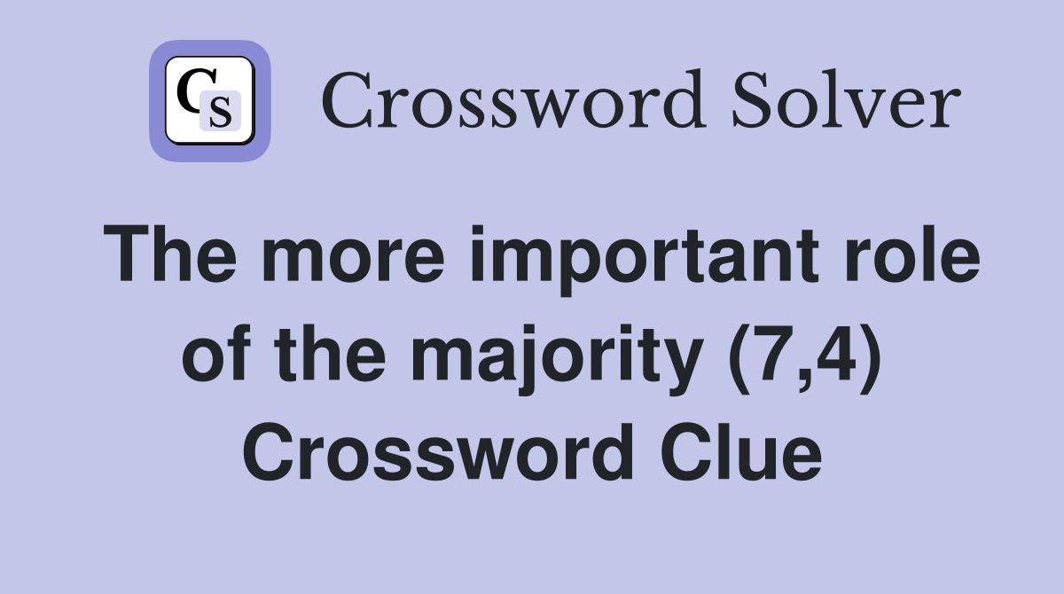 The more important role of the majority (7,4) Crossword Clue
