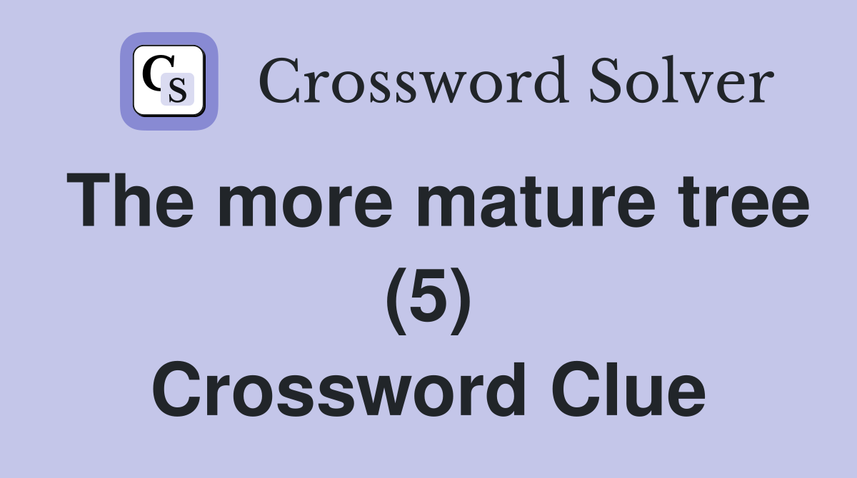 The more mature tree (5) Crossword Clue