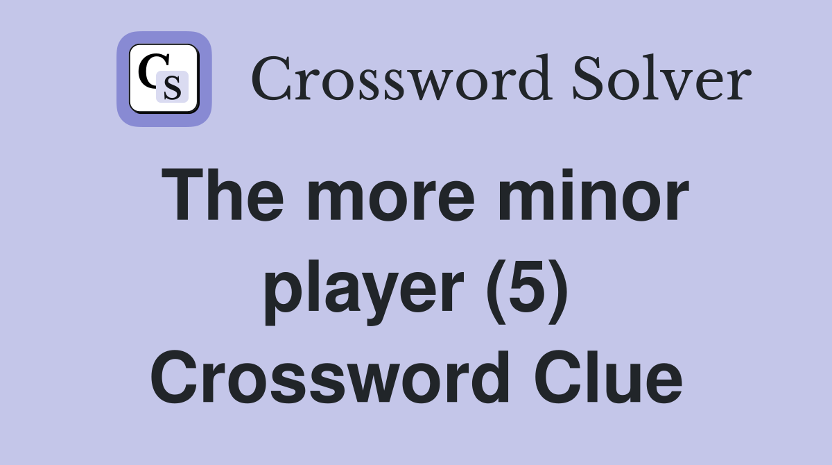 The more minor player (5) Crossword Clue