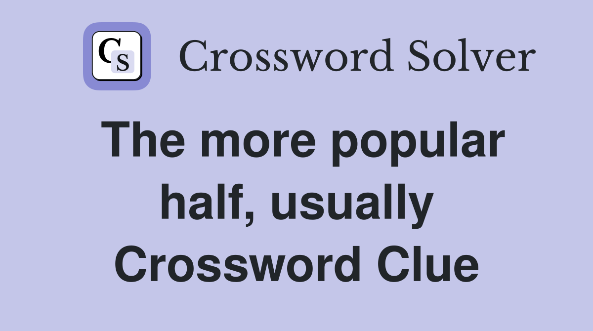 The more popular half, usually Crossword Clue