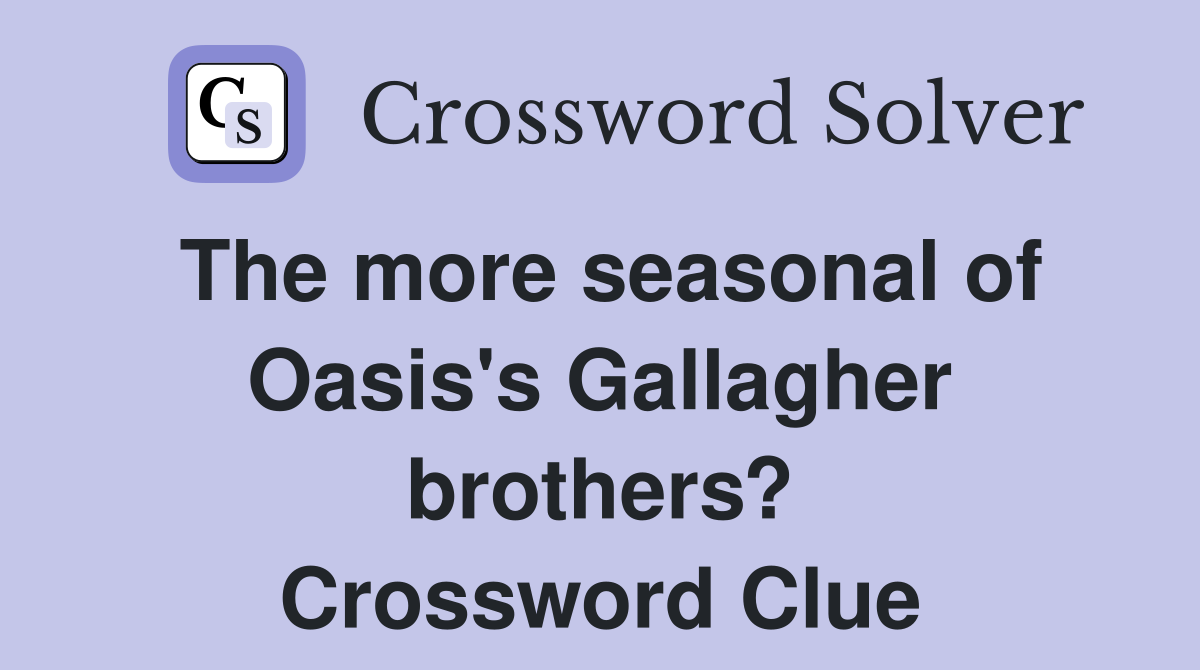 The more seasonal of Oasis's Gallagher brothers? Crossword Clue