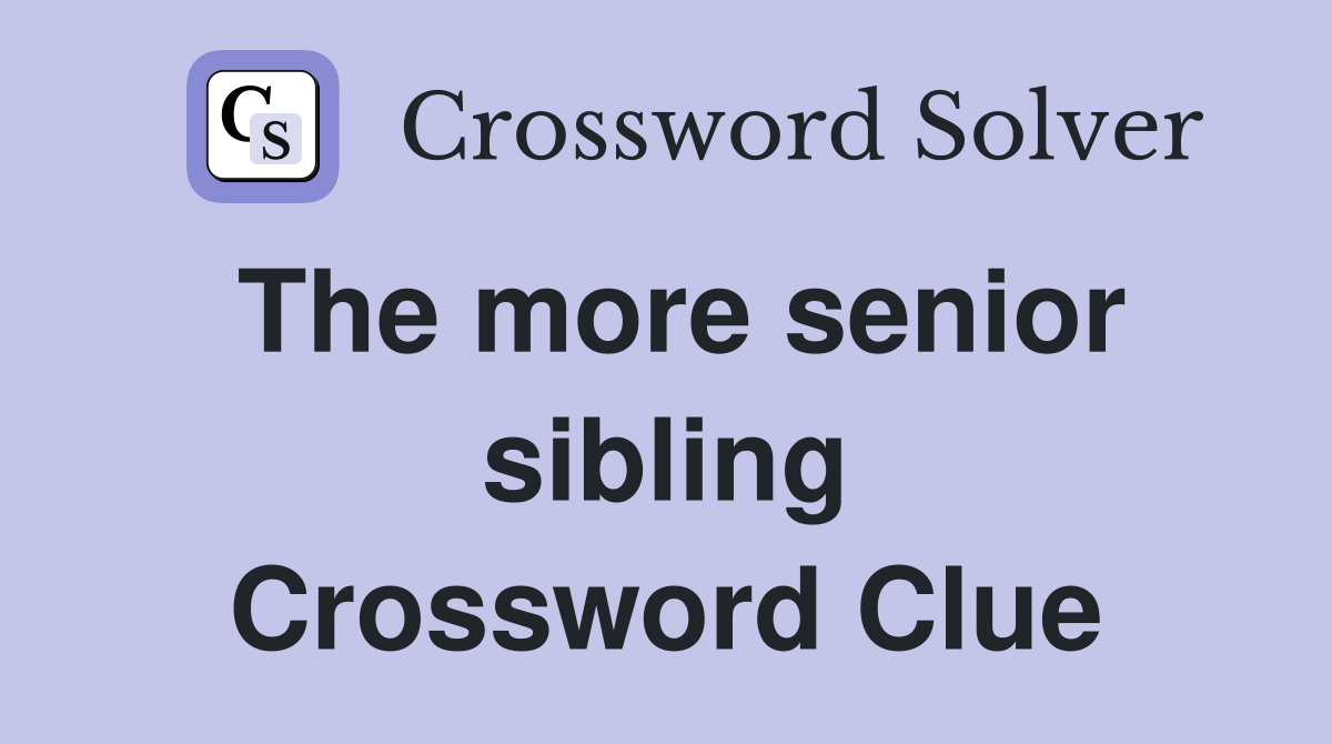 The more senior sibling Crossword Clue