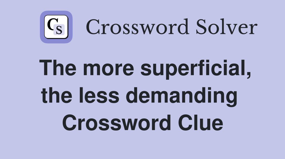 The more superficial, the less demanding  Crossword Clue