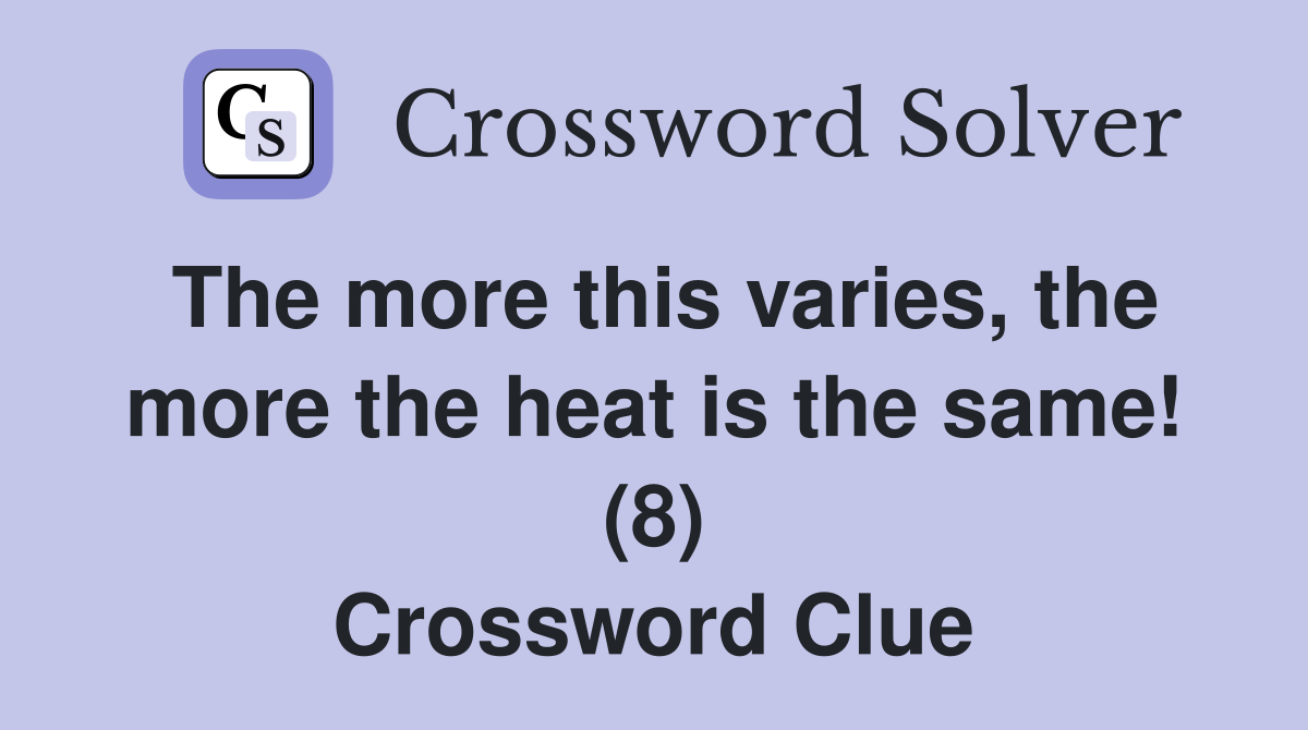 The more this varies, the more the heat is the same! (8) Crossword Clue