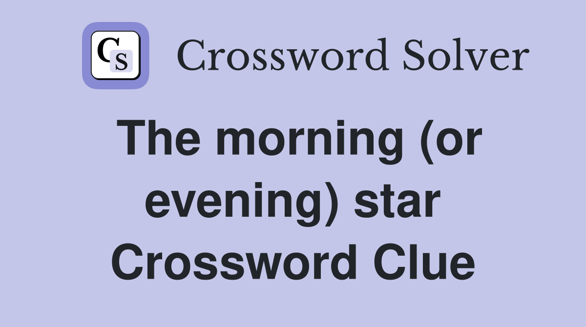 The morning (or evening) star Crossword Clue