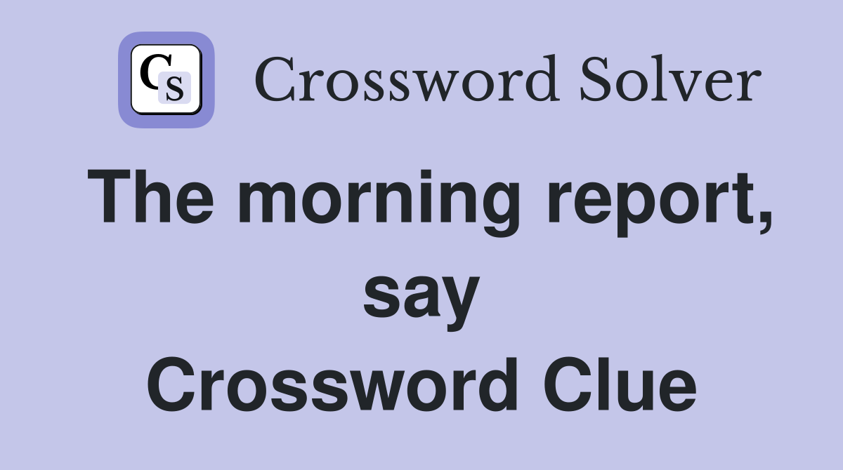 The morning report, say Crossword Clue