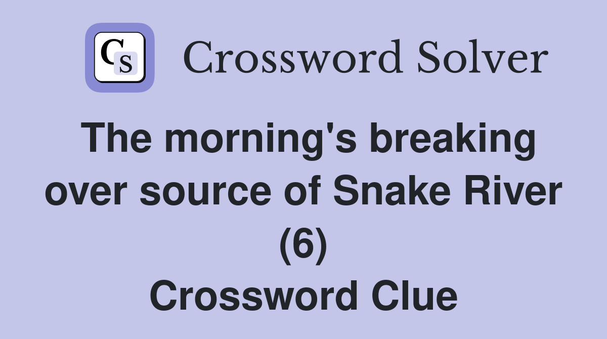 The morning's breaking over source of Snake River (6) Crossword Clue