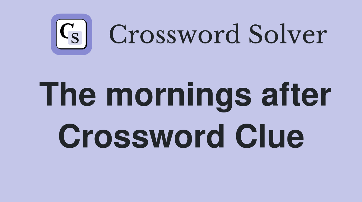 The mornings after Crossword Clue