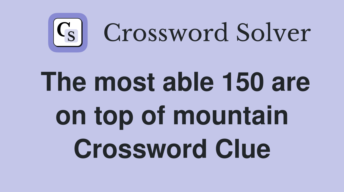 The most able 150 are on top of mountain Crossword Clue