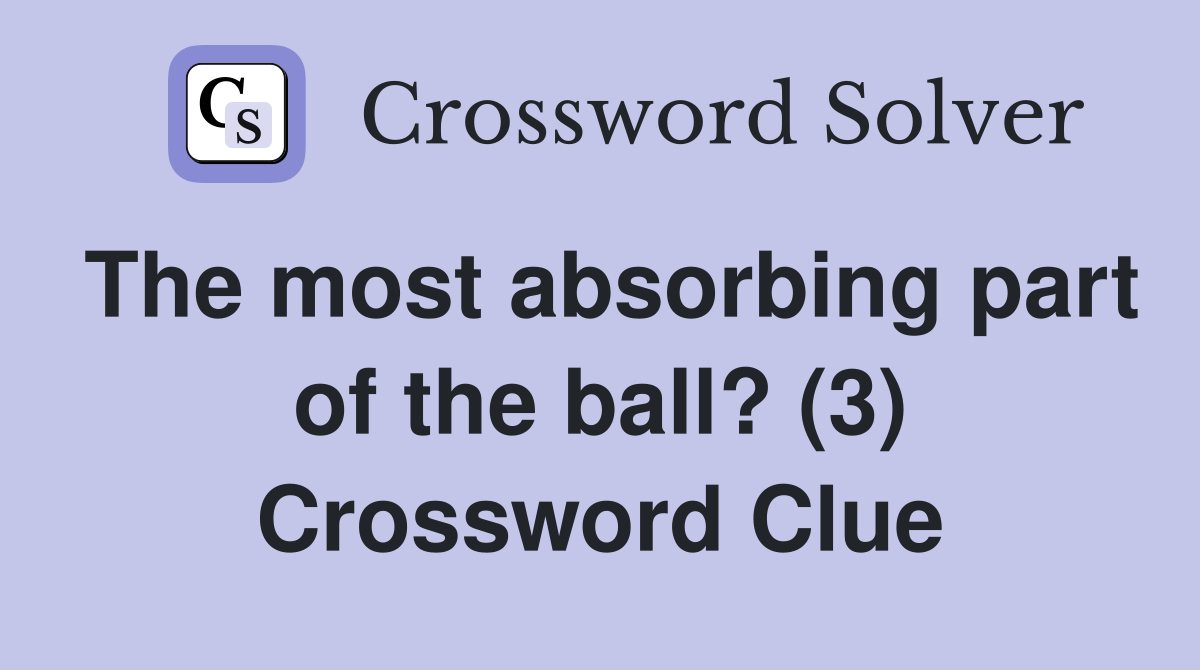 The most absorbing part of the ball? (3) Crossword Clue
