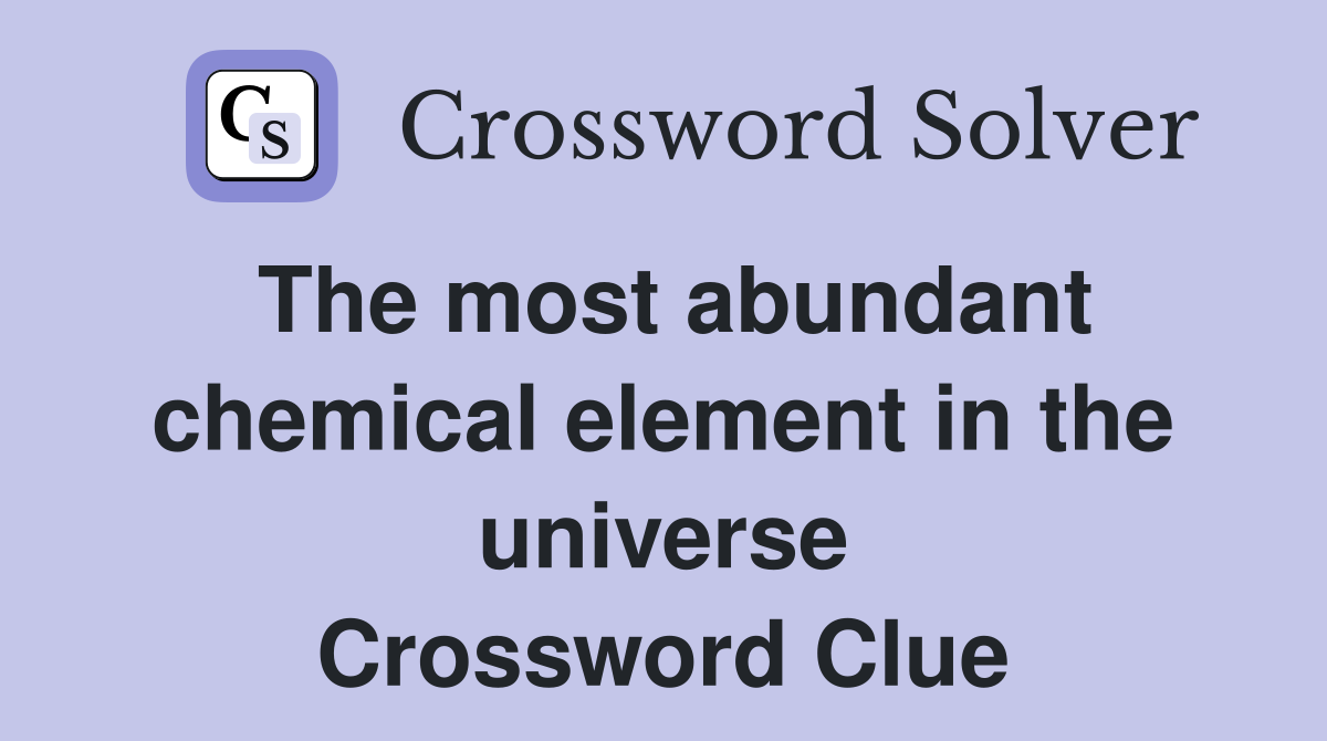 The most abundant chemical element in the universe Crossword Clue