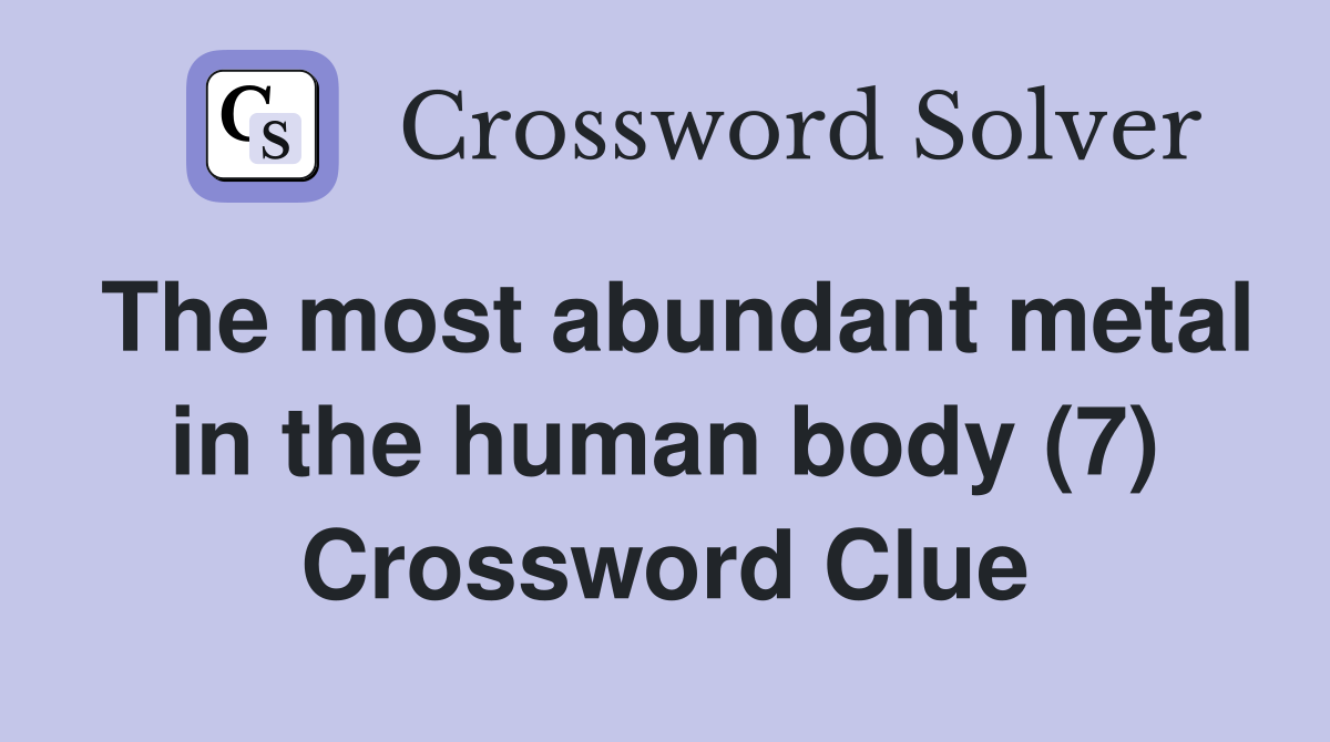 The most abundant metal in the human body (7) Crossword Clue