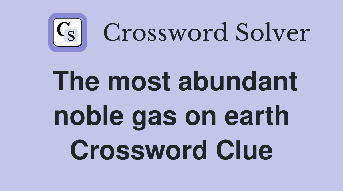 The most abundant noble gas on earth Crossword Clue