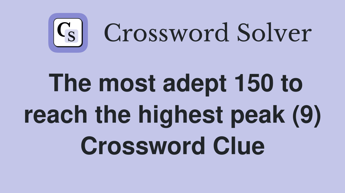 The most adept 150 to reach the highest peak (9) Crossword Clue