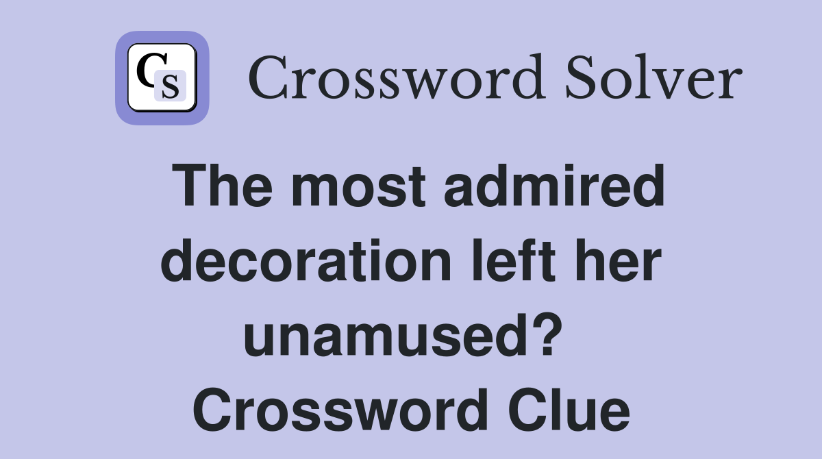 The most admired decoration left her unamused?  Crossword Clue