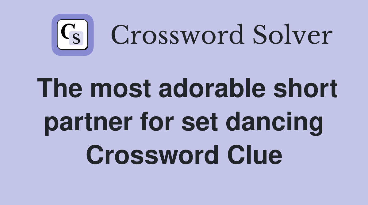 The most adorable short partner for set dancing Crossword Clue