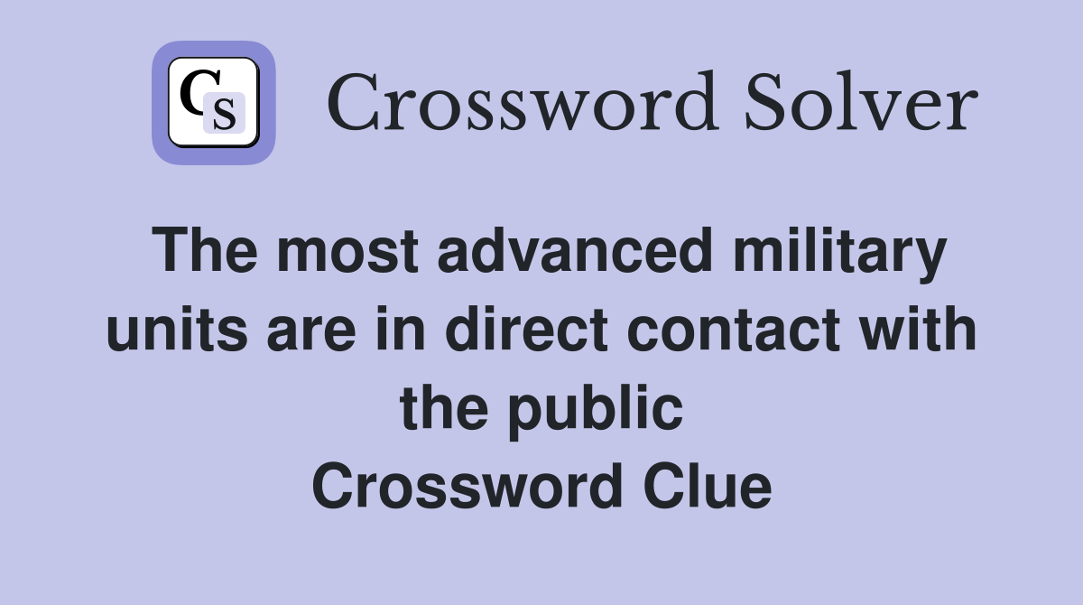 The most advanced military units are in direct contact with the public Crossword Clue