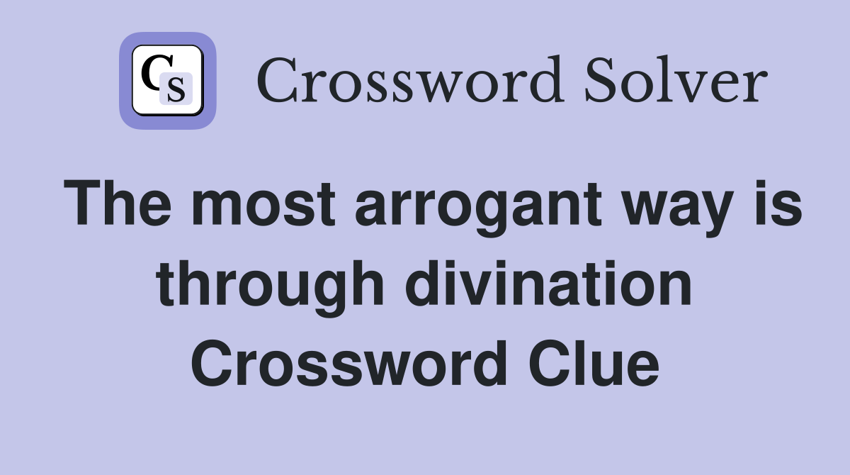 The most arrogant way is through divination Crossword Clue