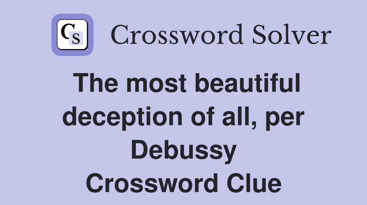The most beautiful deception of all, per Debussy Crossword Clue