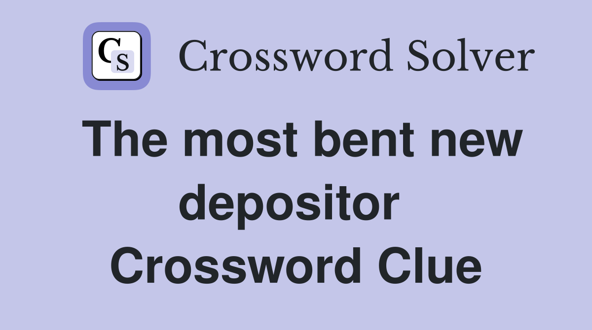The most bent new depositor  Crossword Clue