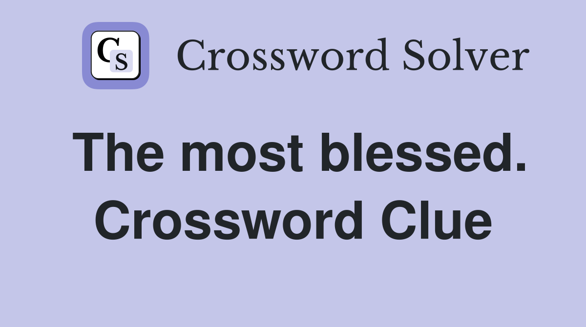 The most blessed. Crossword Clue
