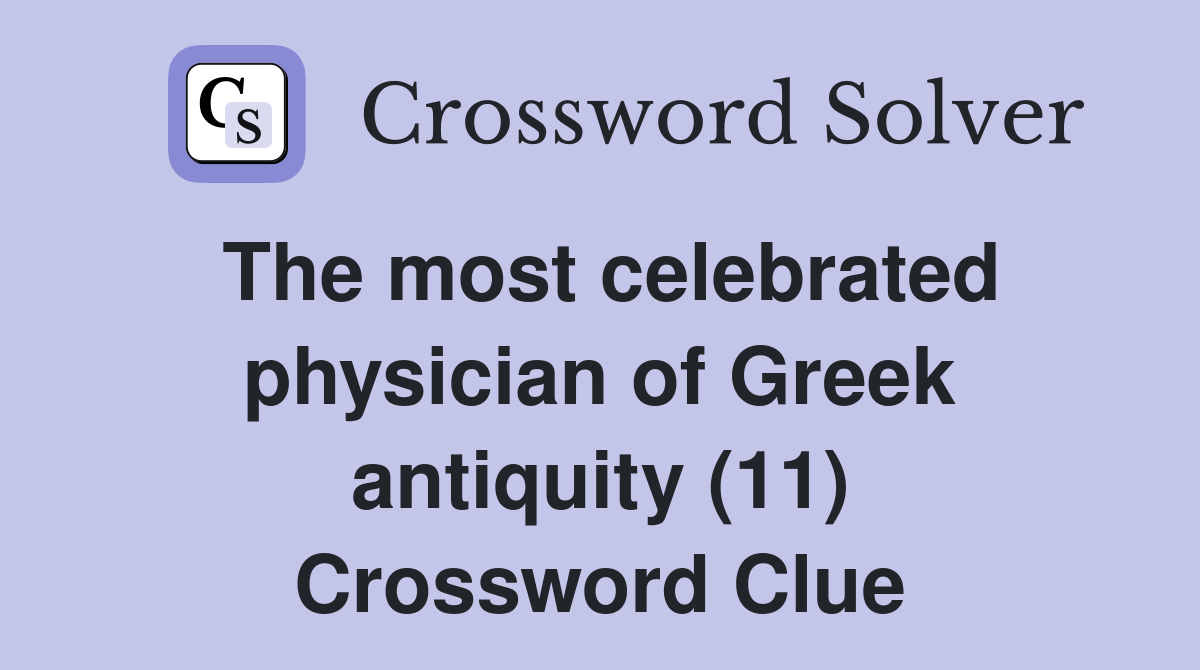 The most celebrated physician of Greek antiquity (11) Crossword Clue