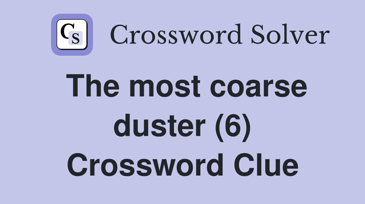 The most coarse duster (6) Crossword Clue