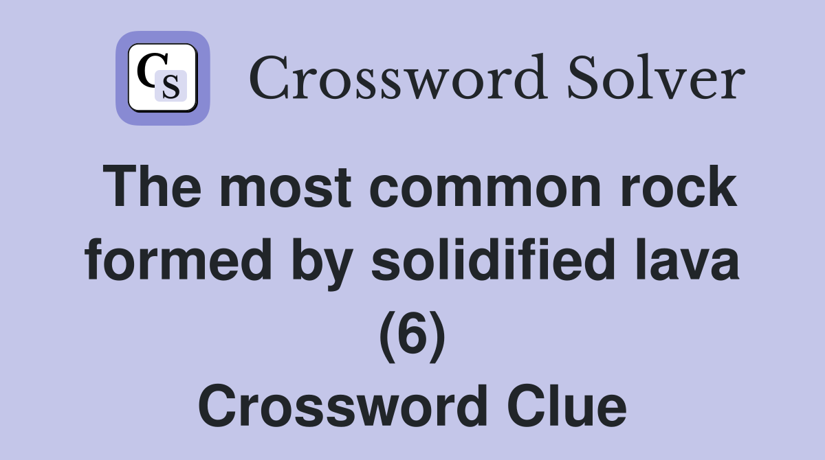 The most common rock formed by solidified lava (6) Crossword Clue