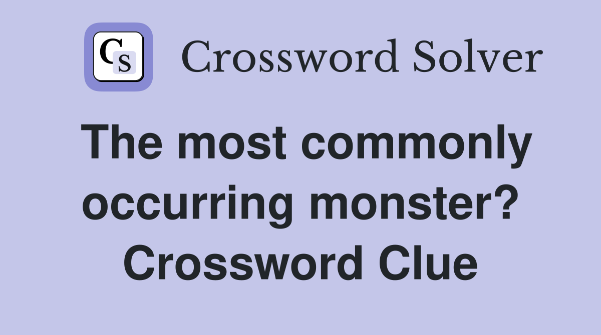 The most commonly occurring monster? Crossword Clue