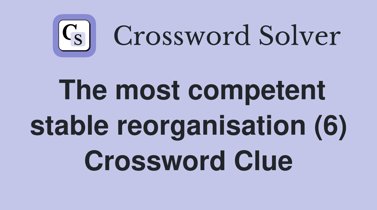 The most competent stable reorganisation (6) Crossword Clue