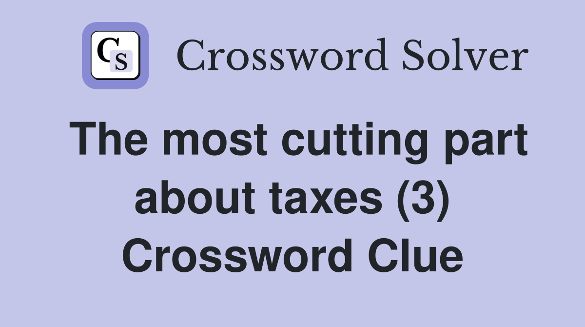 The most cutting part about taxes (3) Crossword Clue