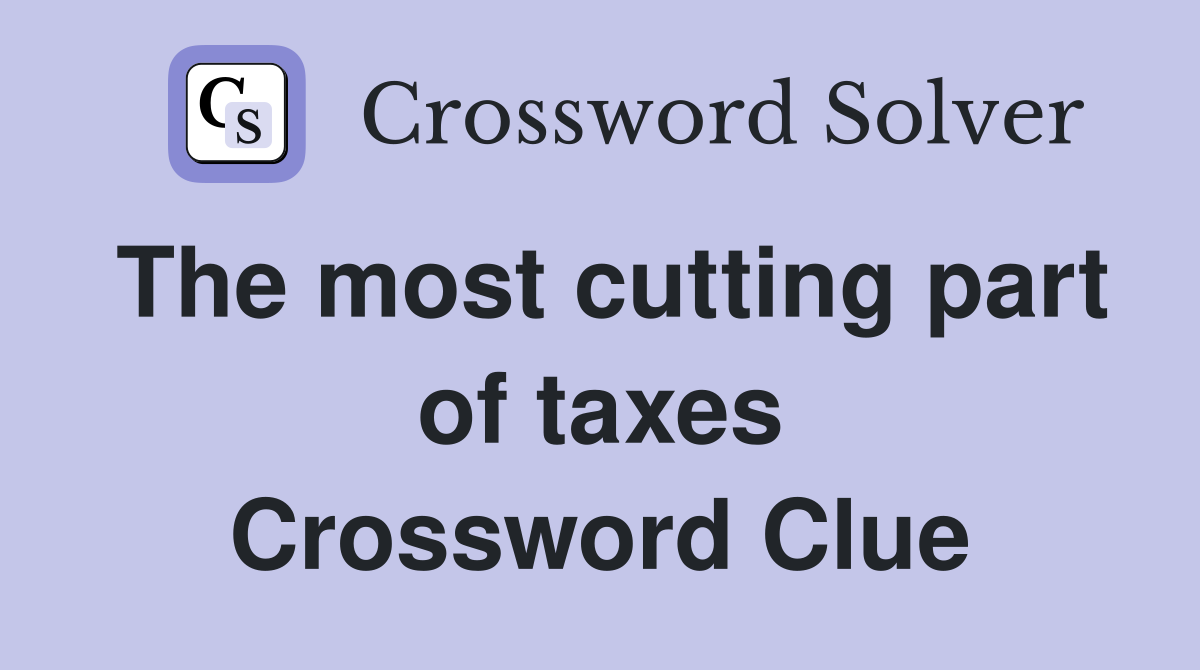 The most cutting part of taxes Crossword Clue