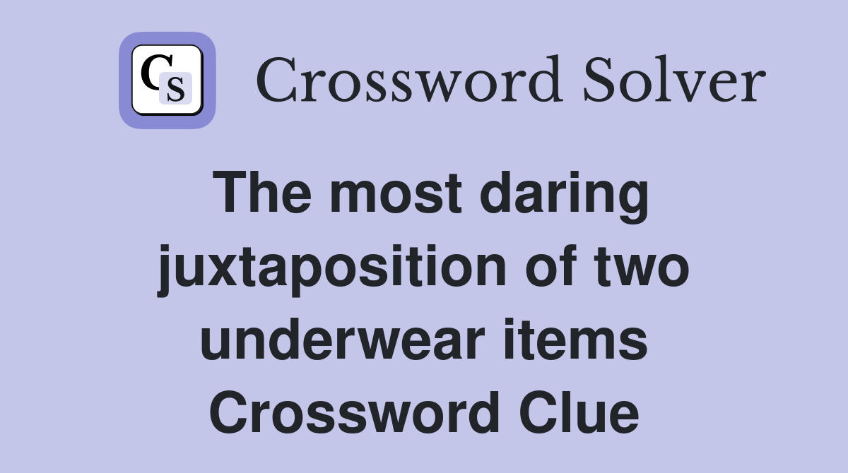 The most daring juxtaposition of two underwear items Crossword Clue