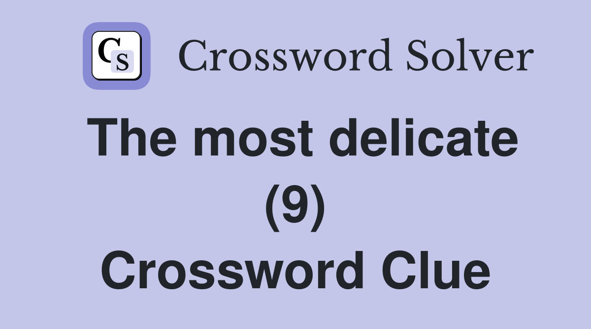 The most delicate (9) Crossword Clue