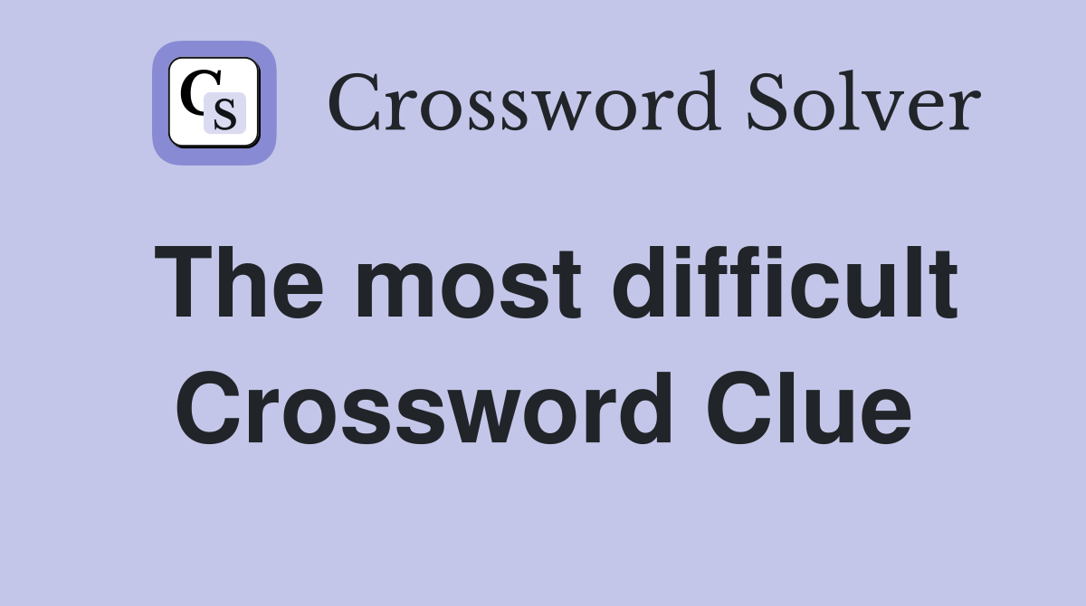 The most difficult Crossword Clue