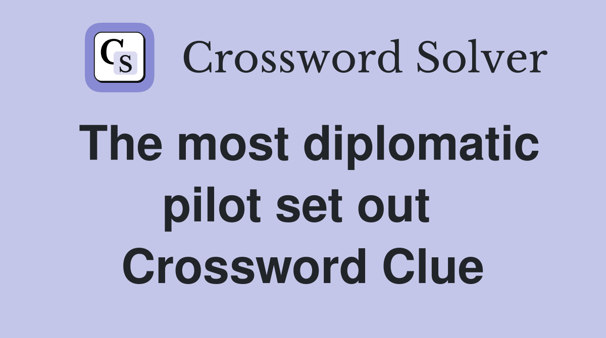 The most diplomatic pilot set out  Crossword Clue