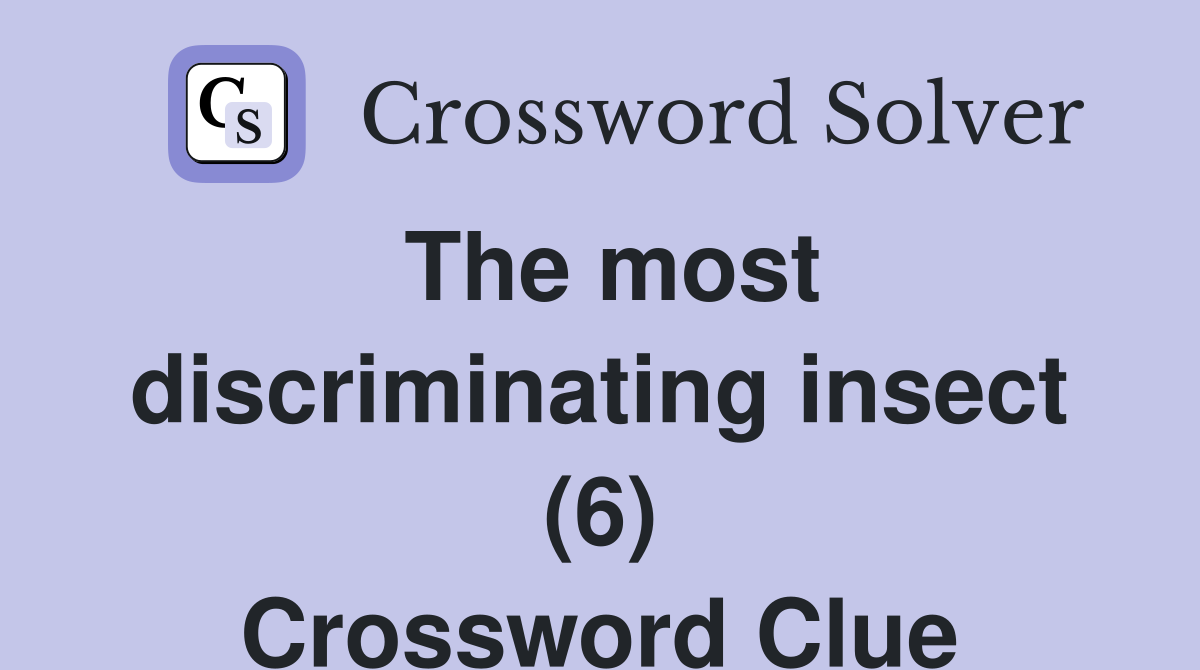 The most discriminating insect (6) Crossword Clue
