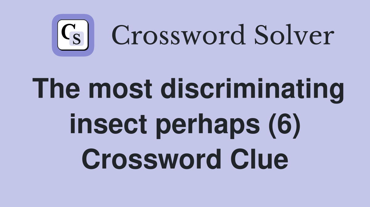 The most discriminating insect perhaps (6) Crossword Clue