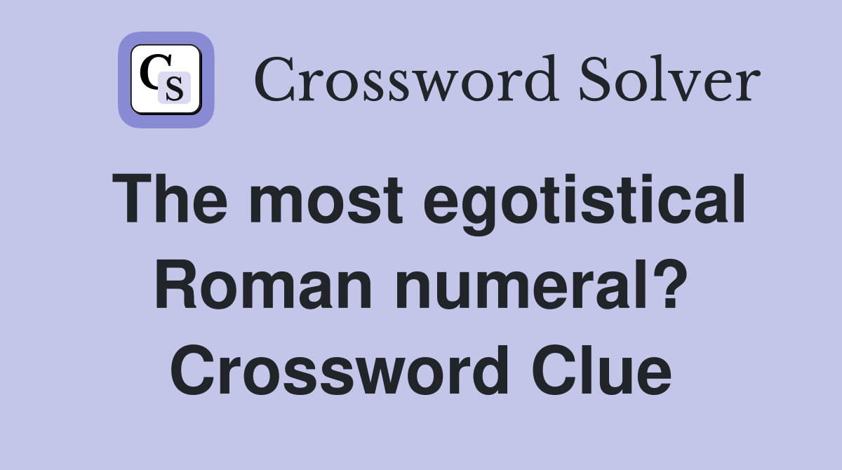 The most egotistical Roman numeral? Crossword Clue