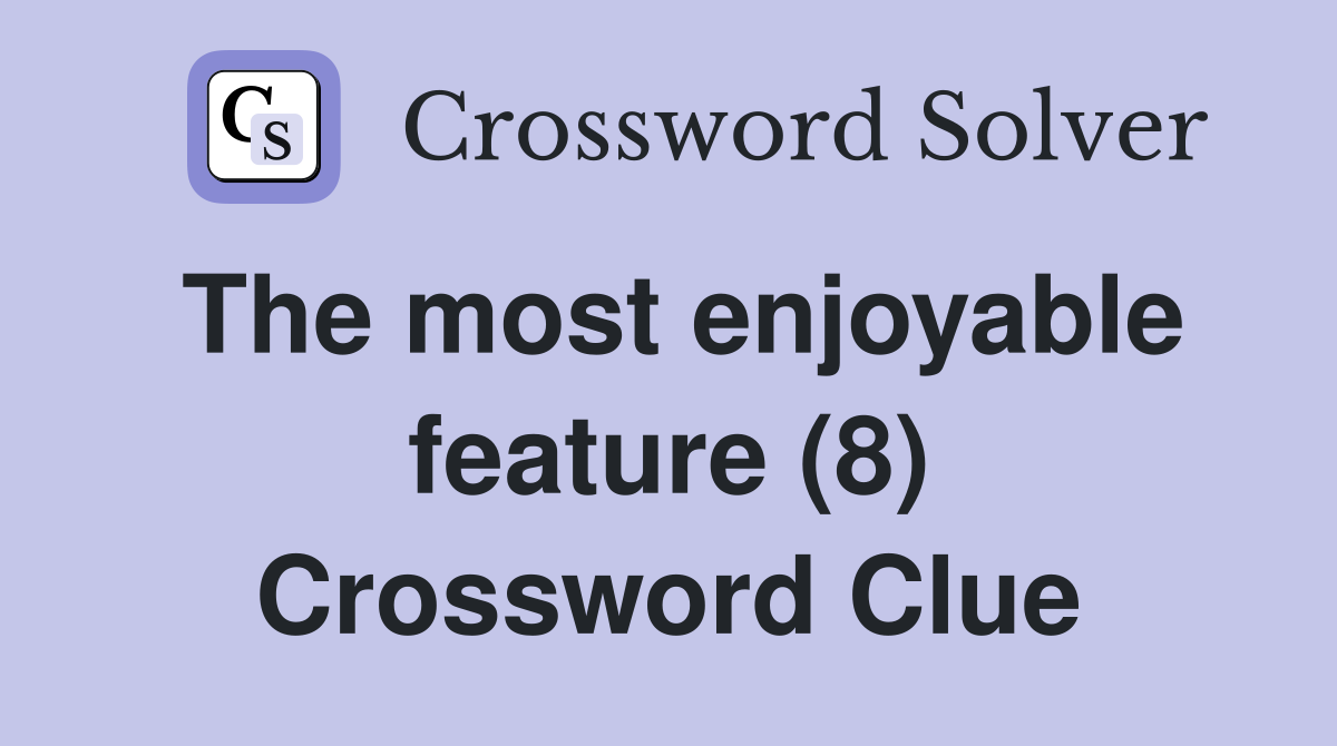 The most enjoyable feature (8) Crossword Clue