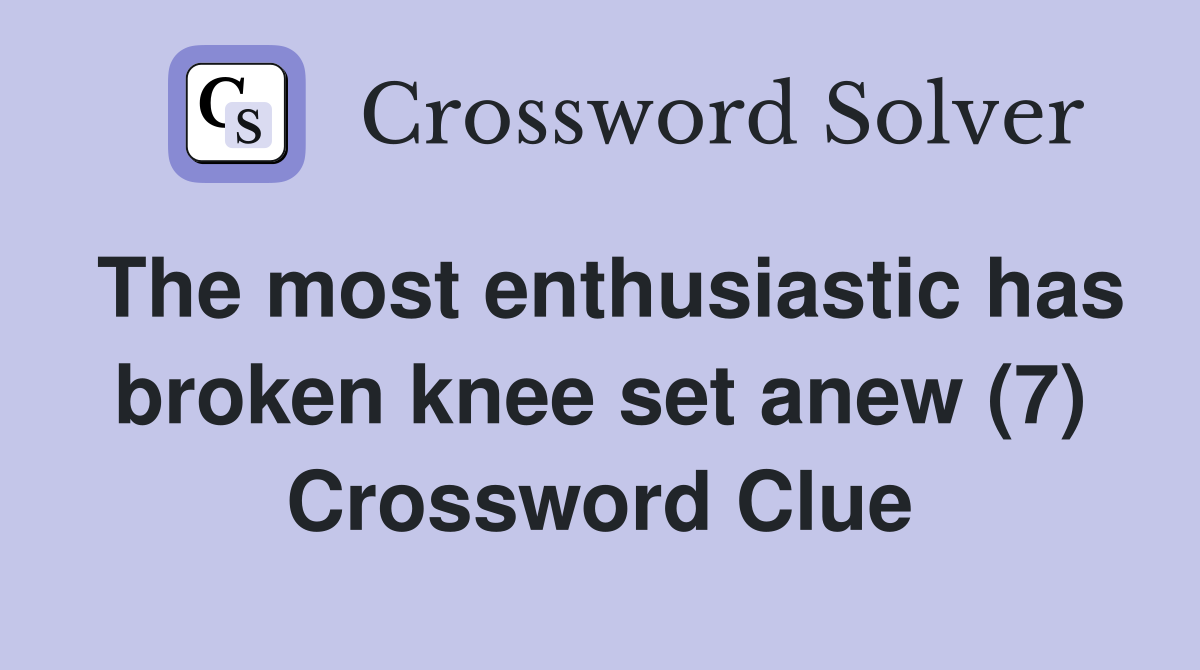 The most enthusiastic has broken knee set anew (7) Crossword Clue