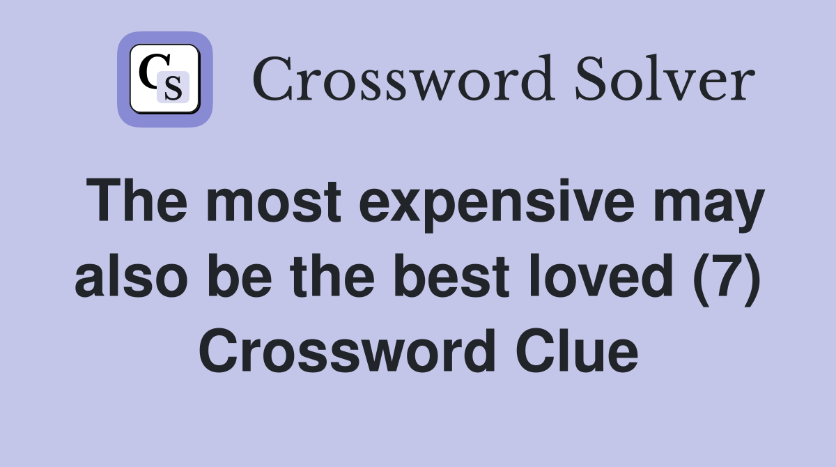 The most expensive may also be the best loved (7) Crossword Clue