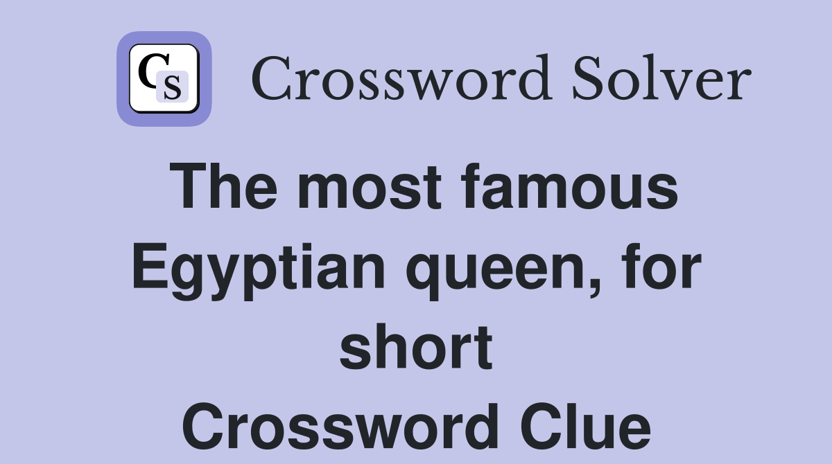 The most famous Egyptian queen, for short Crossword Clue