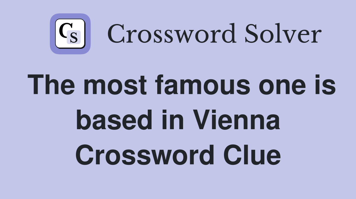 The most famous one is based in Vienna Crossword Clue