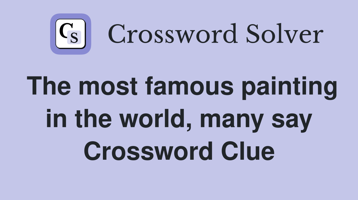 The most famous painting in the world, many say Crossword Clue