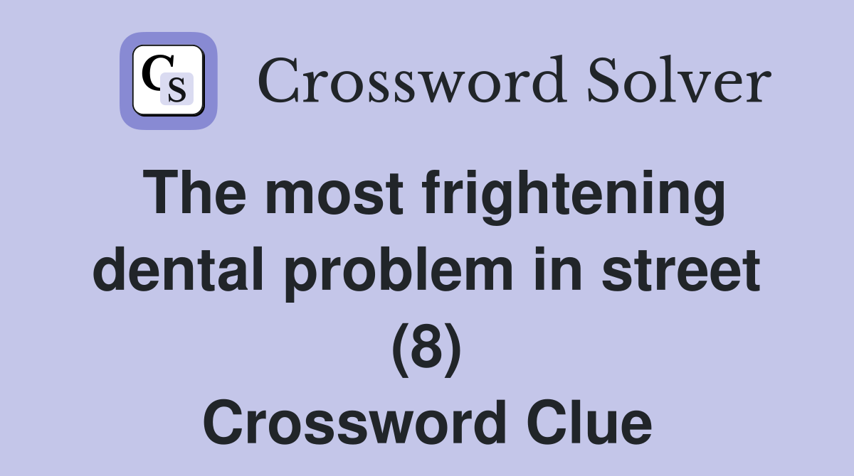 The most frightening dental problem in street (8) Crossword Clue