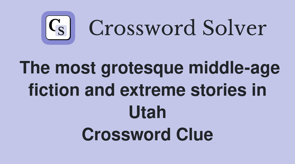 The most grotesque middle-age fiction and extreme stories in Utah Crossword Clue